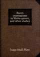 Bacon cryptograms in Shake-speare, and other studies, Platt, Isaac Hull, 1853-1912 
