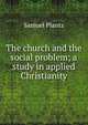 The church and the social problem; a study in applied Christianity, Samuel Plantz 