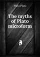 The myths of Plato microform, Plato Plato 