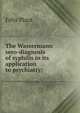 The Wassermann sero-diagnosis of syphilis in its application to psychiatry;, Felix Plaut 