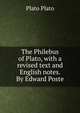 The Philebus of Plato, with a revised text and English notes. By Edward Poste, Plato Plato 