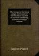 The storage of electrical energy, and researches in the effects created by currents combining quantity with high tension, Gaston Plante 