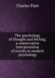 The psychology of thought and feeling; a conservative interpretation of results in modern psychology, Charles Platt 
