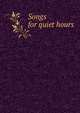 Songs for quiet hours, 