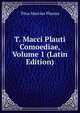 T. Macci Plauti Comoediae, Volume 1 (Latin Edition), Titus Maccius Plautus 