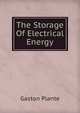 The Storage Of Electrical Energy, Gaston Plante 