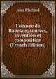 L'oeuvre de Rabelais; sources, invention et composition (French Edition), Jean Plattard 