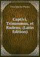 Captivi, Trinummus, et Rudens; (Latin Edition), Titus Maccius Plautus 