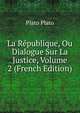 La Republique, Ou Dialogue Sur La Justice, Volume 2 (French Edition), Plato Plato 