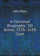 A Universal Biography: 3D Series. 15Th-16Th Cent, John Platts 