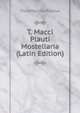 T. Macci Plauti Mostellaria (Latin Edition), Titus Maccius Plautus 