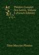 Theatre Complet Des Latins, Volume 3 (French Edition), Titus Maccius Plautus 