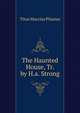 The Haunted House, Tr. by H.a. Strong, Titus Maccius Plautus 