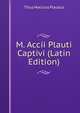 M. Accii Plauti Captivi (Latin Edition), Titus Maccius Plautus 