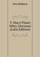 T. Macci Plauti Miles Gloriosus (Latin Edition), Otto Ribbeck 