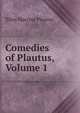 Comedies of Plautus, Volume 1, Titus Maccius Plautus 