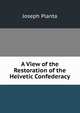 A View of the Restoration of the Helvetic Confederacy, Joseph Planta 