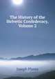 The History of the Helvetic Confederacy, Volume 2, Joseph Planta 
