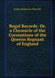 Regal Records: Or, a Chronicle of the Coronations of the Queens Regnant of England, James Robinson Planche? 