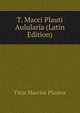 T. Macci Plauti Aulularia (Latin Edition), Titus Maccius Plautus 