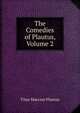 The Comedies of Plautus, Volume 2, Titus Maccius Plautus 