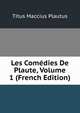 Les Comedies De Plaute, Volume 1 (French Edition), Titus Maccius Plautus 