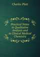 Practical Notes in Qualitative Analysis and in Clinical Medical Chemistry, Charles Platt 