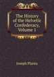 The History of the Helvetic Confederacy, Volume 1, Joseph Planta 