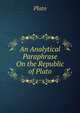 An Analytical Paraphrase On the Republic of Plato, Plato 