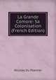 La Grande Comore: Sa Colonisation (French Edition), Nicolas Du Plantier 