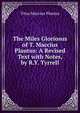 The Miles Gloriosus of T. Maccius Plautus: A Revised Text with Notes, by R.Y. Tyrrell, Titus Maccius Plautus 