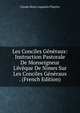 Les Conciles G?n?raux: Instruction Pastorale De Monseigneur L'?v?que De Nimes Sur Les Conciles G?n?raux . (French Edition), Claude Henri Augustin Plantier 