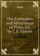 The Euthyphro and Menexenus of Plato, Ed. by C.E. Graves, Plato 