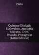 Quinque Dialogi: Euthyphro, Apologia Socratis, Crito, Phaedo, Protagoras (Latin Edition), Plato 