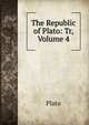 The Republic of Plato: Tr, Volume 4, Plato 
