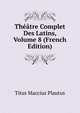 Theatre Complet Des Latins, Volume 8 (French Edition), Titus Maccius Plautus 