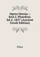 Opera Omnia .: Sect.I. Phaedrus. Ed.2. 1857 (Ancient Greek Edition), Plato 