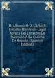 D. Alfonso O D. Carlos?: Estudio Historico-Legal Acerca Del Derecho De Sucesion A La Corona De Espana (Spanish Edition), 