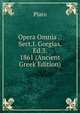 Opera Omnia .: Sect.I. Gorgias. Ed.3. 1861 (Ancient Greek Edition), Plato 