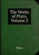 The Works of Plato, Volume 2, Plato 