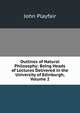 Outlines of Natural Philosophy: Being Heads of Lectures Delivered in the University of Edinburgh, Volume 2, John Playfair 