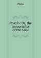 Ph?do: Or, the Immortality of the Soul, Plato 