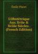 L'Obst?trique Aux Xviie & Xviiie Si?cles . (French Edition), Emile Placet 