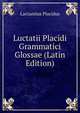 Luctatii Placidi Grammatici Glossae (Latin Edition), Lactantius Placidus 