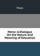 Meno: A Dialogue On the Nature and Meaning of Education, Plato 