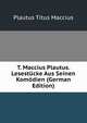 T. Maccius Plautus. Lesestucke Aus Seinen Komodien (German Edition), Titus Maccius Plautus 