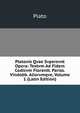 Platonis Qvae Svpersvnt Opera: Textvm Ad Fidem Codicvm Florentt. Pariss. Vindobb. Aliorvmqve, Volume 1 (Latin Edition), Plato 