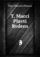 T. Macci Plavti Rvdens, Titus Maccius Plautus 