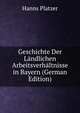 Geschichte Der Landlichen Arbeitsverhaltnisse in Bayern (German Edition), Hanns Platzer 