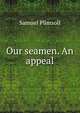 Our seamen. An appeal, Samuel Plimsoll 